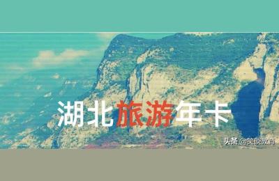 湖北旅游年卡,湖北省旅游年卡春节能游玩吗