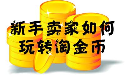 淘宝商家怎么打开淘金币,淘宝上如何查询金币